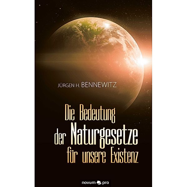 Die Bedeutung der Naturgesetze für unsere Existenz, Jürgen H. Bennewitz