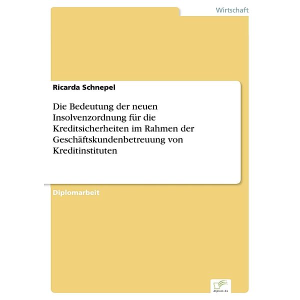 Die Bedeutung der neuen Insolvenzordnung für die Kreditsicherheiten im Rahmen der Geschäftskundenbetreuung von Kreditinstituten, Ricarda Schnepel