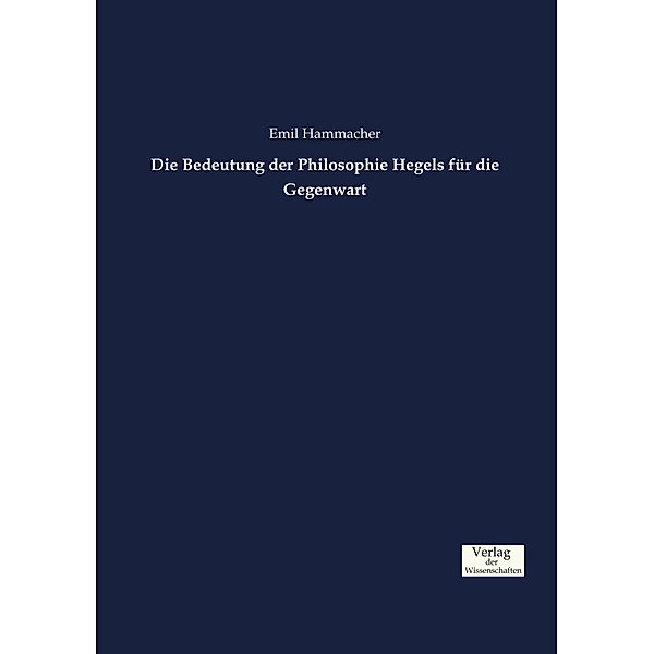 Die Bedeutung der Philosophie Hegels für die Gegenwart, Emil Hammacher