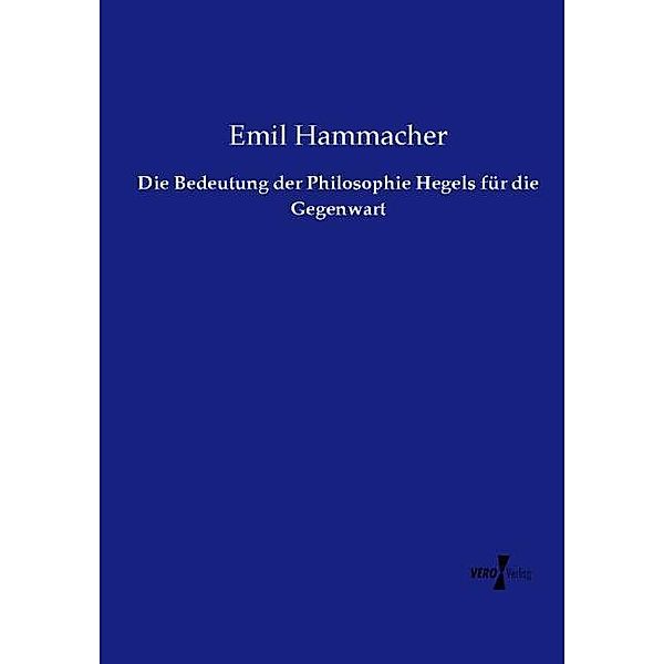 Die Bedeutung der Philosophie Hegels für die Gegenwart, Emil Hammacher