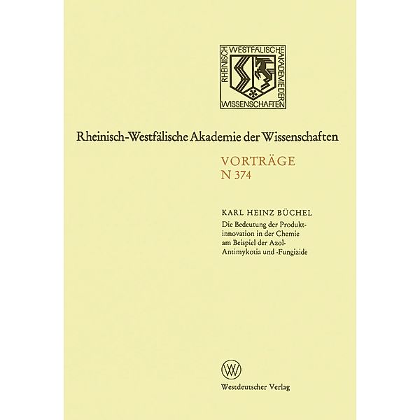 Die Bedeutung der Produktinnovation in der Chemie am Beispiel der Azol-Antimykotika und -Fungizide / Rheinisch-Westfälische Akademie der Wissenschaften Bd.374, Karl Heinz Büchel