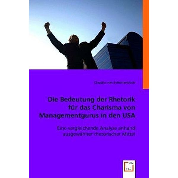 Die Bedeutung der Rhetorik für das Charisma von Managementgurus in den USA, Claudia von Schuttenbach, Claudia von Schuttenbach