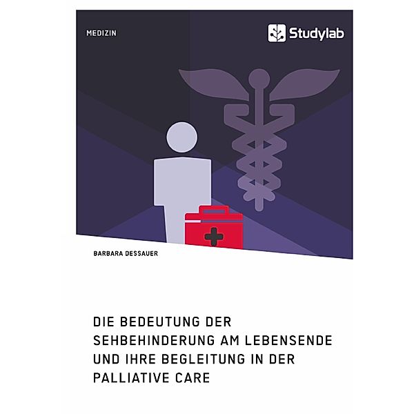 Die Bedeutung der Sehbehinderung am Lebensende und ihre Begleitung in der Palliative Care, Barbara Dessauer