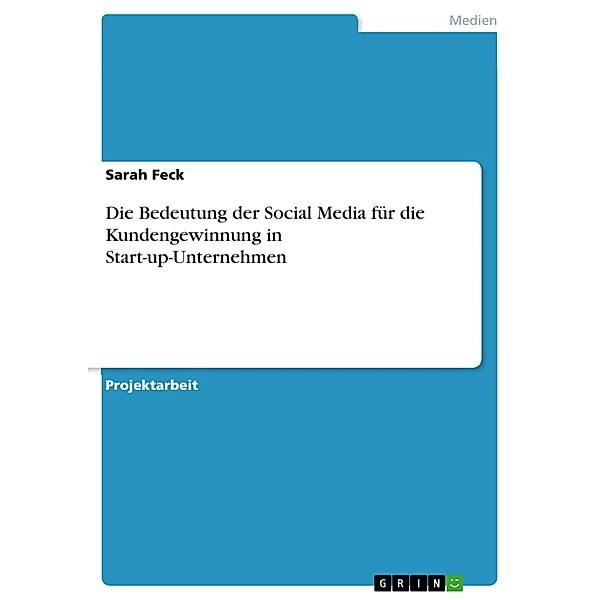 Die Bedeutung der Social Media für die Kundengewinnung in Start-up-Unternehmen, Sarah Feck