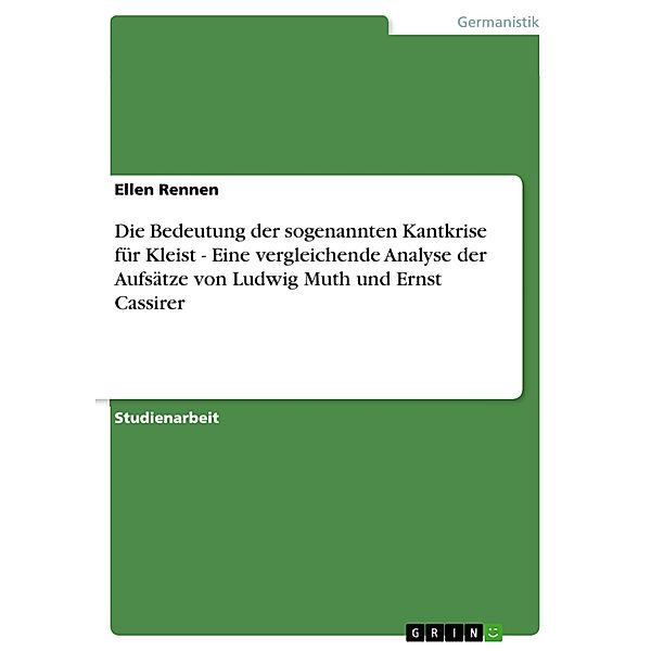 Die Bedeutung der sogenannten Kantkrise für Kleist - Eine vergleichende Analyse der Aufsätze von Ludwig Muth und Ernst Cassirer, Ellen Rennen