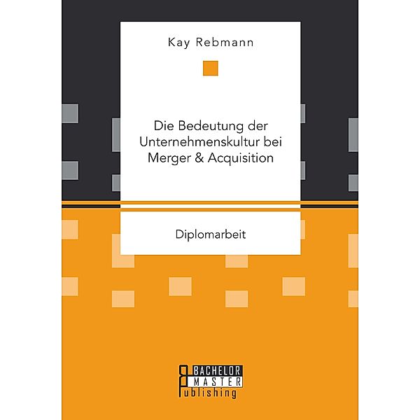 Die Bedeutung der Unternehmenskultur bei Merger & Acquisition, Kay Rebmann