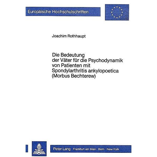 Die Bedeutung der Väter für die Psychodynamik von Patienten mit Spondylarthritis ankylopoetica (Morbus Bechterew), Joachim Rothhaupt
