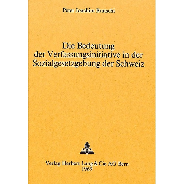 Die Bedeutung der Verfassungsinitiative in der Sozialgesetzgebung der Schweiz, Peter Joachim Bratschi