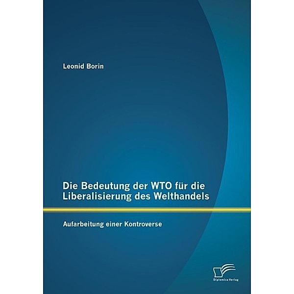 Die Bedeutung der WTO für die Liberalisierung des Welthandels: Aufarbeitung einer Kontroverse, Leonid Borin