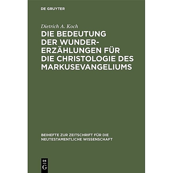 Die Bedeutung der Wundererzählungen für die Christologie des Markusevangeliums, Dietrich A. Koch