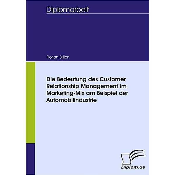 Die Bedeutung des Customer Relationship Management im Marketing-Mix am Beispiel der Automobilindustrie, Florian Billion