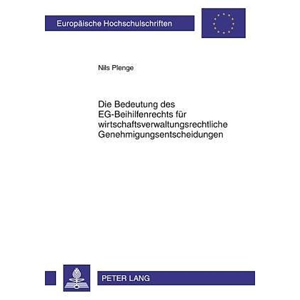 Die Bedeutung des EG-Beihilfenrechts fuer wirtschaftsverwaltungsrechtliche Genehmigungsentscheidungen, Nils Benjamin Plenge