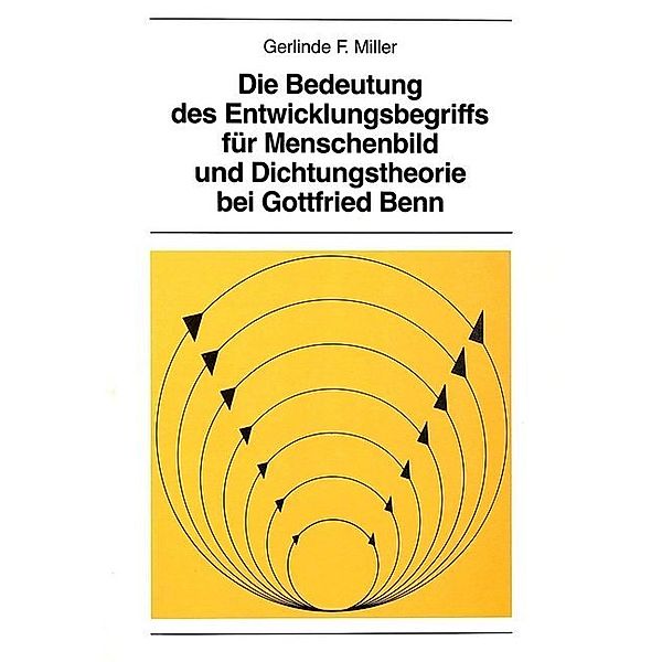 Die Bedeutung des Entwicklungsbegriffs für Menschenbild und Dichtungstheorie bei Gottfried Benn, Vernon A. Miller