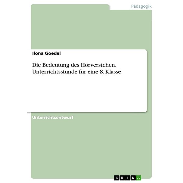 Die Bedeutung des Hörverstehen. Unterrichtsstunde für eine 8. Klasse, Ilona Goedel