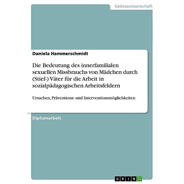 Die Bedeutung des innerfamilialen sexuellen Missbrauchs von Mädchen durch (Stief-) Väter für die Arbeit in sozialpädagog, Daniela Hammerschmidt