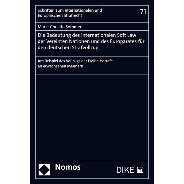 Die Bedeutung des internationalen Soft Law der Vereinten Nationen und des Europarates für den deutschen Strafvollzug / Schriften zum Internationalen und Europäischen Strafrecht  Bd.71, Marie-Christin Sommer