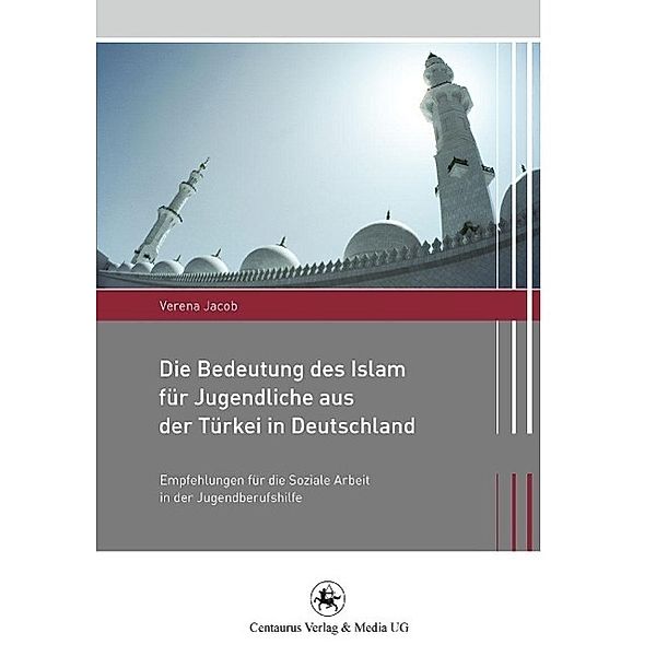Die Bedeutung des Islam für Jugendliche aus der Türkei in Deutschland / Migration und Lebenswelten Bd.4, Verena Jacob