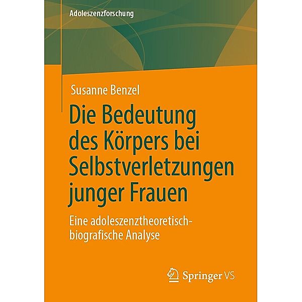 Die Bedeutung des Körpers bei Selbstverletzungen junger Frauen / Adoleszenzforschung Bd.9, Susanne Benzel