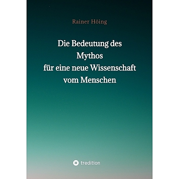 Die Bedeutung des Mythos für eine neue Wissenschaft vom Menschen, Rainer Höing