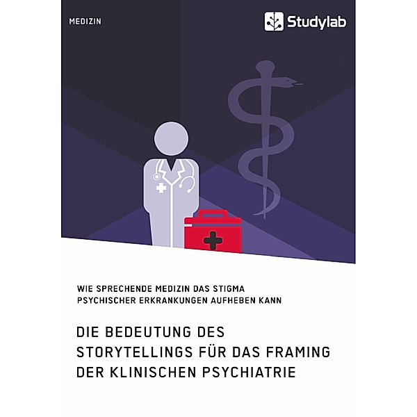 Die Bedeutung des Storytellings für das Framing der klinischen Psychiatrie. Wie sprechende Medizin das Stigma psychischer Erkrankungen aufheben kann