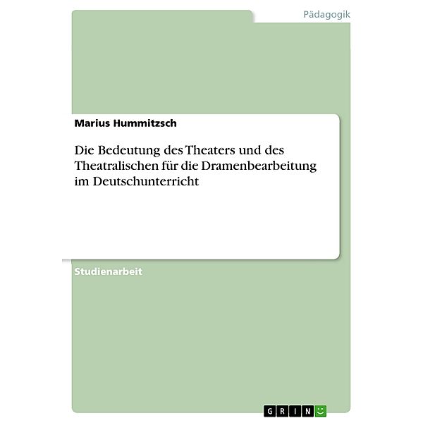 Die Bedeutung des Theaters und des Theatralischen für die Dramenbearbeitung im Deutschunterricht, Marius Hummitzsch