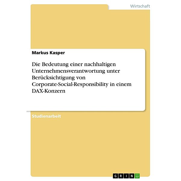 Die Bedeutung einer nachhaltigen Unternehmensverantwortung unter Berücksichtigung von Corporate-Social-Responsibility in einem DAX-Konzern, Markus Kasper