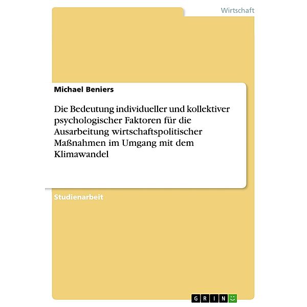 Die Bedeutung individueller und kollektiver psychologischer Faktoren für die Ausarbeitung wirtschaftspolitischer Massnahmen im Umgang mit dem Klimawandel, Michael Beniers