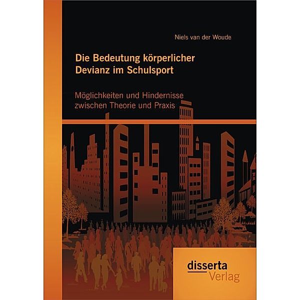 Die Bedeutung körperlicher Devianz im Schulsport. Möglichkeiten und Hindernisse zwischen Theorie und Praxis, Niels van der Woude