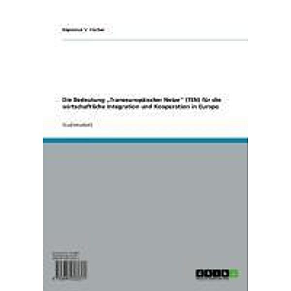 Die Bedeutung Transeuropäischer Netze (TEN) für die wirtschaftliche Integration und Kooperation in Europa, Nepomuk V. Fischer