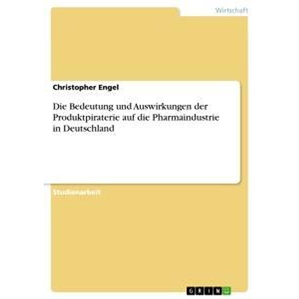 Die Bedeutung und Auswirkungen der Produktpiraterie auf die Pharmaindustrie in Deutschland, Christopher Engel