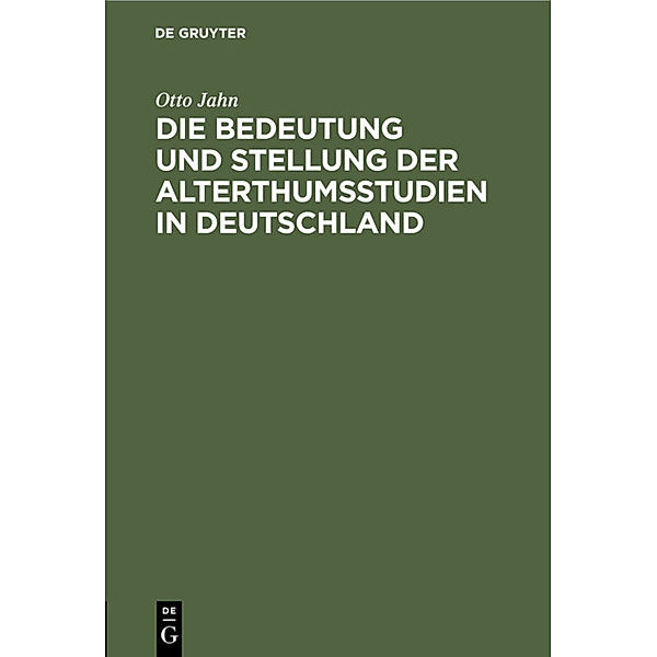 Die Bedeutung und Stellung der Alterthumsstudien in Deutschland, Otto Jahn