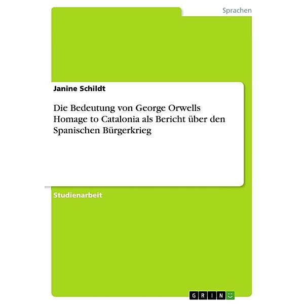 Die Bedeutung von George Orwells Homage to Catalonia als Bericht über den Spanischen Bürgerkrieg, Janine Schildt