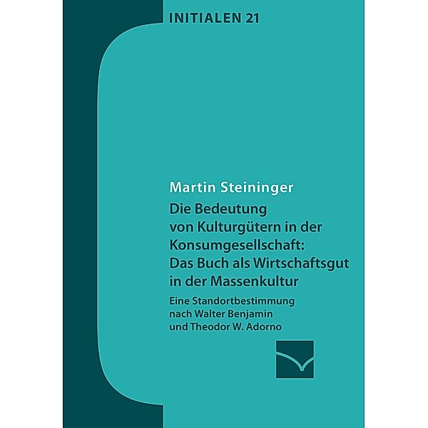 Die Bedeutung von Kulturgütern in der Konsumgesellschaft: das Buch als Wirtschaftsgut in der Massenkultur / Initialen Bd.21, Martin Steininger