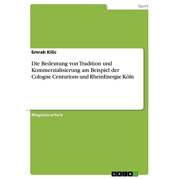 Die Bedeutung von Tradition und Kommerzialisierung am Beispiel der Cologne Centurions und RheinEnergie Köln, Emrah Kilic