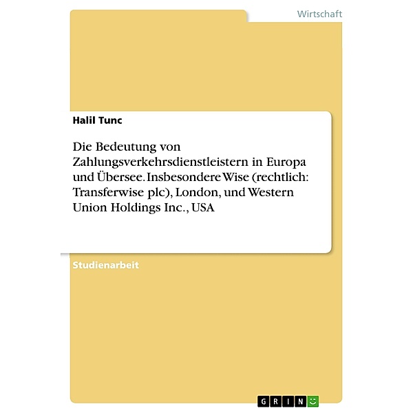 Die Bedeutung von Zahlungsverkehrsdienstleistern in Europa und Übersee. Insbesondere Wise (rechtlich: Transferwise plc), London, und Western Union Holdings Inc., USA, Halil Tunc