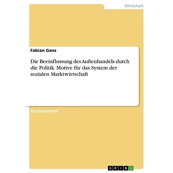 Die Beeinflussung des Aussenhandels durch die Politik. Motive für das System der sozialen Marktwirtschaft, Fabian Gans