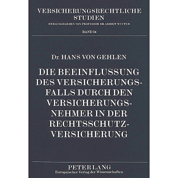 Die Beeinflussung des Versicherungsfalls durch den Versicherungsnehmer in der Rechtsschutzversicherung, Hans von Gehlen