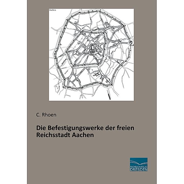 Die Befestigungswerke der freien Reichsstadt Aachen, C. Rhoen