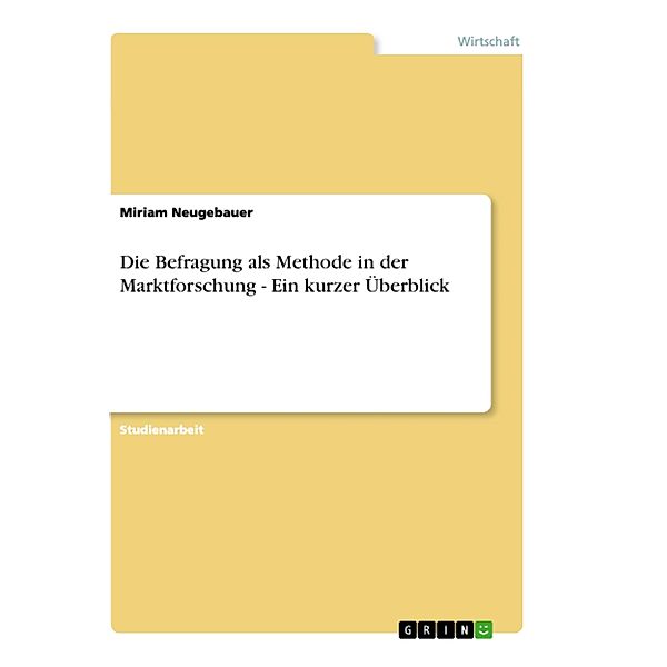 Die Befragung als Methode in der Marktforschung - Ein kurzer Überblick, Miriam Neugebauer