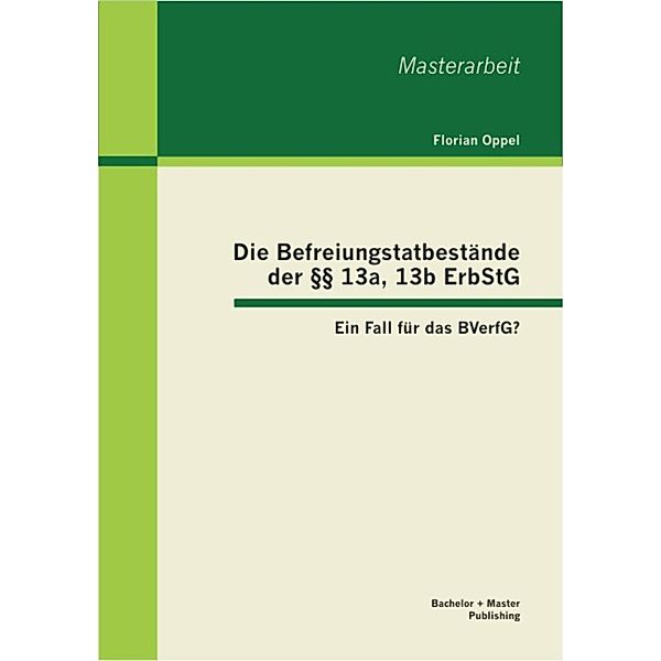 Die Befreiungstatbestände der §§ 13a, 13b ErbStG: Ein Fall für das BVerfG?, Florian Oppel