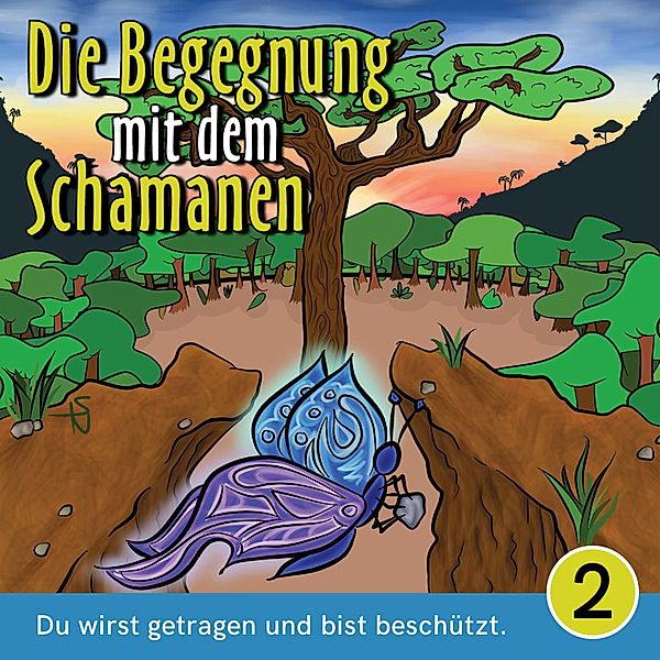 Die Begegnung mit dem Schamanen - 2 - Du wirst getragen und bist beschützt, Mirjam Jäger