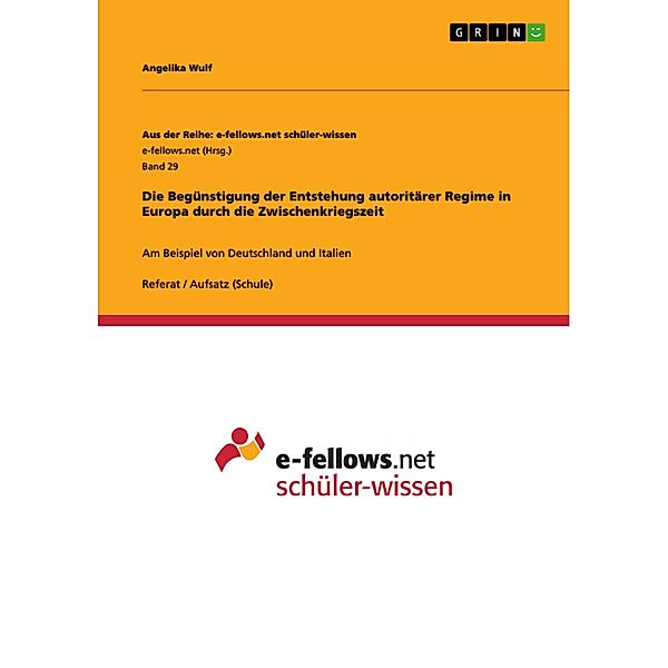 Die Begünstigung der Entstehung autoritärer Regime in Europa durch die Zwischenkriegszeit / Aus der Reihe: e-fellows.net schüler-wissen Bd.Band 29, Angelika Wulf