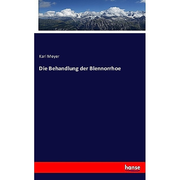 Die Behandlung der Blennorrhoe, Karl Meyer