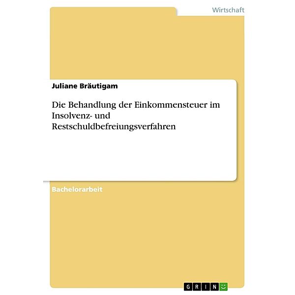 Die Behandlung der Einkommensteuer im Insolvenz- und Restschuldbefreiungsverfahren, Juliane Bräutigam