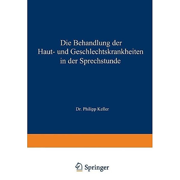 Die Behandlung der Haut- und Geschlechtskrankheiten in der Sprechstunde, Philipp Keller