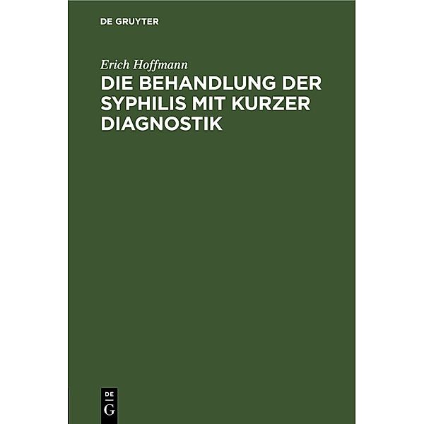 Die Behandlung der Syphilis mit kurzer Diagnostik, Erich Hoffmann