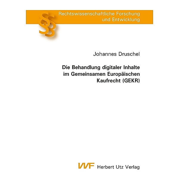 Die Behandlung digitaler Inhalte im Gemeinsamen Europäischen Kaufrecht (GEKR) / Rechtswissenschaftliche Forschung und Entwicklung Bd.799, Johannes Druschel