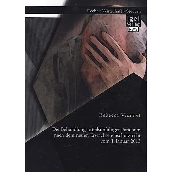 Die Behandlung urteilsunfähiger Patienten nach dem neuen Erwachsenenschutzrecht vom 1. Januar 2013, Rebecca Vionnet