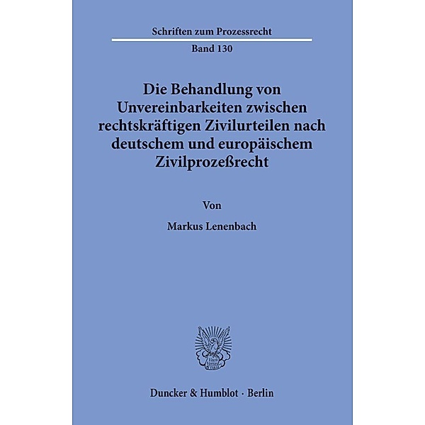 Die Behandlung von Unvereinbarkeiten zwischen rechtskräftigen Zivilurteilen nach deutschem und europäischem Zivilprozeßrecht., Markus Lenenbach