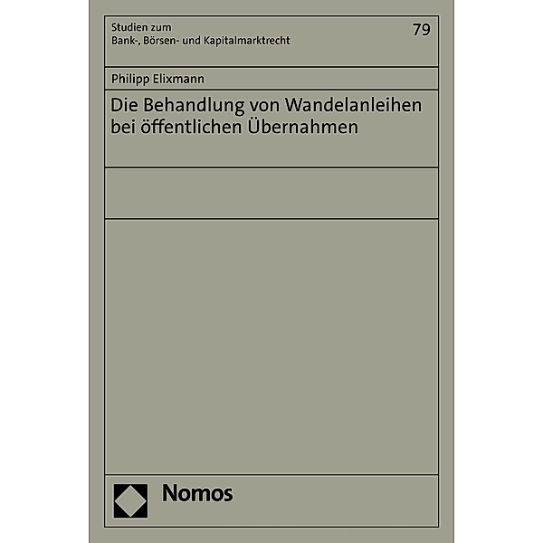 Die Behandlung von Wandelanleihen bei öffentlichen Übernahmen / Studien zum Bank-, Börsen- und Kapitalmarktrecht Bd.79, Philipp Elixmann